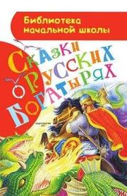 Русские народные сказки - Сказки о русских богатырях